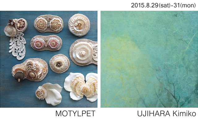 MOTYLPET ウジハラキミコ 二人展 2015年8月29日（土）～31日（月）